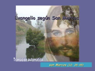 Evangelio según San Marcos  Transición automática san Marcos  (10, 35-45) 