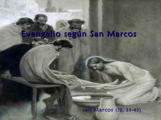 Evangelio según San Marcos




             san Marcos (10, 35-45)
 