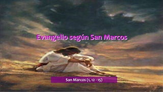 Evangelio según San Marcos
San Marcos (1, 12 - 15)
 