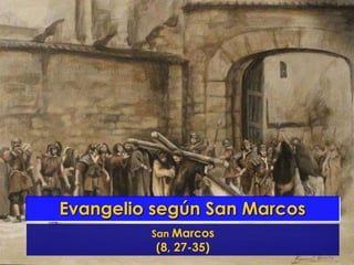 Evangelio según San Marcos
         San Marcos
          (8, 27-35)
 