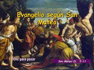 Evangelio según San Mateo Clic para pasar San Mateo 21,  1 -11 