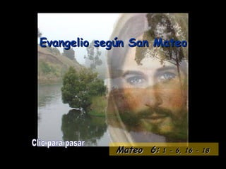 Evangelio según San Mateo Clic para pasar Mateo  6:  1 - 6, 16 - 18   