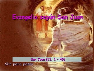 Evangelio según San Juan Clic para pasar San Juan (11, 1 – 45) 