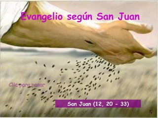 Evangelio según San Juan




         San Juan (12, 20 - 33)
 