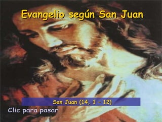 Evangelio según San Juan Clic para pasar San Juan (14, 1 – 12) 