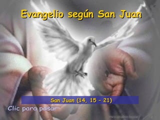 Evangelio según San Juan Clic para pasar San Juan (14, 15 – 21) 