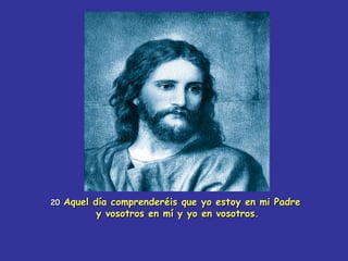 20 Aquel día comprenderéis que yo estoy en mi Padre y vosotros en mí y yo en vosotros. 