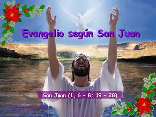 Clic para pasar Evangelio según San Juan San Juan (1, 6 – 8; 19 – 28) 