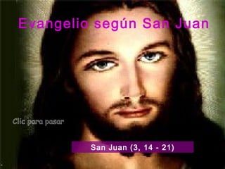 Evangelio según San Juan




         San Juan (3, 14 - 21)
 