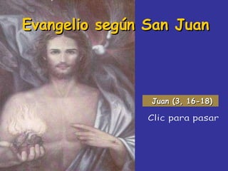 Evangelio según San Juan Clic para pasar Juan (3, 16-18) 