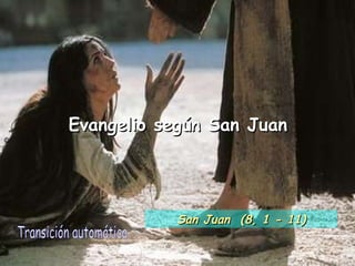 Evangelio según San Juan Transición automática San Juan  (8, 1 - 11) 