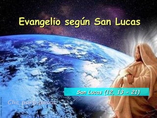 Evangelio según San Lucas Clic para pasar San Lucas (12, 13 - 21) 