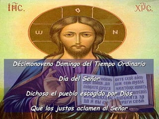 Décimonoveno Domingo del Tiempo Ordinario Día del Señor Dichoso el pueblo escogido por Dios Que los justos aclamen al Señor 