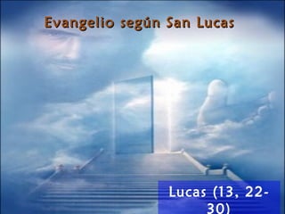 Evangelio según San LucasEvangelio según San Lucas
Lucas (13, 22-
30)
 