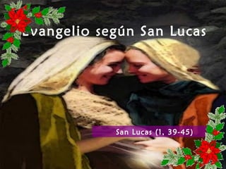 Evangelio según San Lucas




            San Lucas (1, 39-45)
 