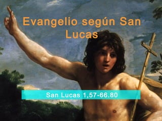 Evangelio según San
      Lucas




   San Lucas 1,57-66.80
 