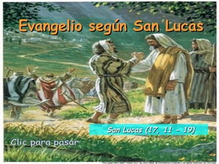Evangelio según San Lucas Clic para pasar San Lucas (17, 11 - 19) 