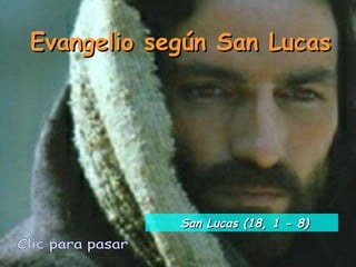 Evangelio según San Lucas Clic para pasar San Lucas (18, 1 - 8) 