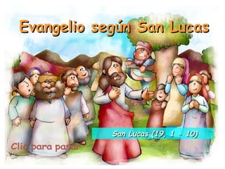 Evangelio según San LucasEvangelio según San Lucas
San Lucas (19, 1 - 10)San Lucas (19, 1 - 10)
 