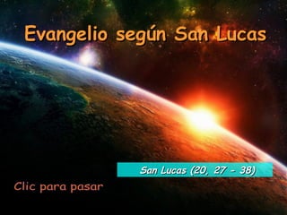 Evangelio según San LucasEvangelio según San Lucas
San Lucas (20, 27 - 38)San Lucas (20, 27 - 38)
 