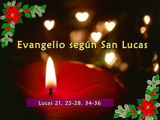 Evangelio según San Lucas




    Lucas 21, 25-28. 34-36
 