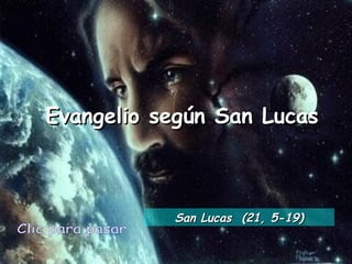 Evangelio según San LucasEvangelio según San Lucas
San Lucas (21, 5-19)San Lucas (21, 5-19)
 