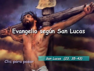 Evangelio según San LucasEvangelio según San Lucas
San Lucas (23, 35-43)San Lucas (23, 35-43)
 