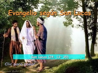 Evangelio según San Lucas Clic para pasar San Lucas (24, 13– 35) 