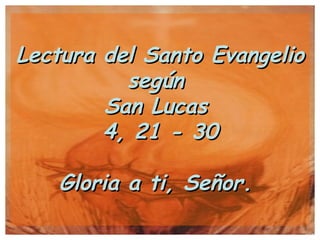Lectura del Santo Evangelio según  San Lucas  4, 21 - 30 Gloria a ti, Señor.  