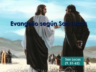 Evangelio según San LucasEvangelio según San Lucas
San Lucas
(9, 51-62)
 