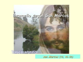 Evangelio según San Marcos  Transición automática san Marcos  (10, 46-52) 