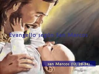 Evangelio según San Marcos




            san Marcos (12, 28-34)
 