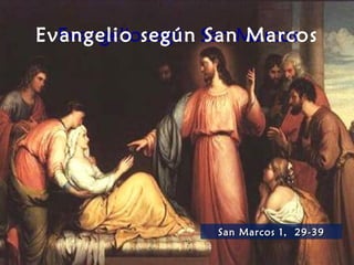 Evangelio según San Marcos
San Marcos 1, 29San Marcos 1, 29-39-39
 