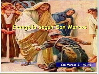 Evangelio según San Marcos Clic para pasar San Marcos 1,  40 -45 