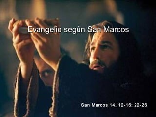 Evangelio según San Marcos




             San Marcos 14, 12-16; 22-26
 