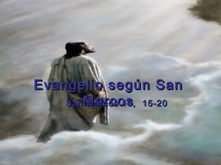 Evangelio según San
    SanMarcos 15-20
       Marcos 16,
 