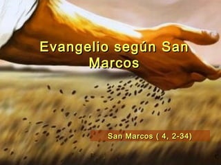 Evangelio según San
      Marcos




        San Marcos ( 4, 2-34)
 