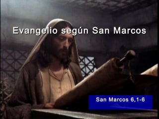 Evangelio según San Marcos




                San Marcos 6,1-6
 
