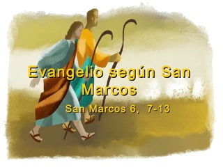 Evangelio según San
      Marcos
    San Marcos 6, 7-13
 