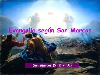 Clic para pasar Evangelio según San Marcos San Marcos (9, 2 - 10) 