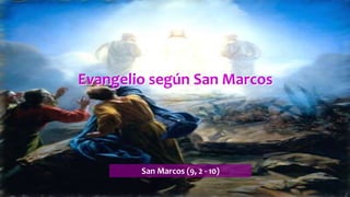 Evangelio según San Marcos
San Marcos (9, 2 - 10)
 