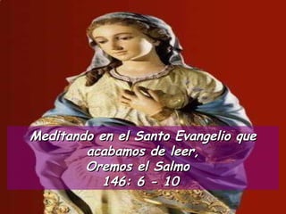 Meditando en el Santo Evangelio que acabamos de leer, Oremos el  Salmo  146: 6 - 10  