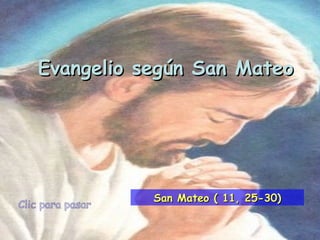 Clic para pasar Evangelio según San Mateo San Mateo ( 11, 25-30) 