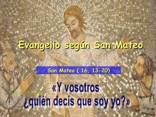 Clic para pasar Evangelio según San Mateo San Mateo ( 16, 13-20) 