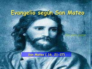 Clic para pasar Evangelio según San Mateo San Mateo ( 16, 21-27) 