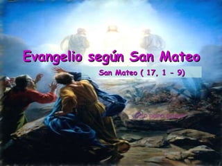 Clic para pasar Evangelio según San Mateo San Mateo ( 17, 1 - 9) 