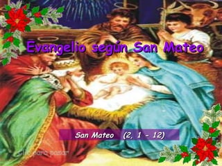 Clic para pasar Evangelio según San Mateo San Mateo  (2, 1 - 12) 