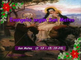 Clic para pasar Evangelio según San Mateo San Mateo  (2, 13 - 15; 19-23) 