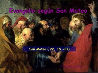 Clic para pasar Evangelio según San Mateo San Mateo ( 22, 15 -21) 