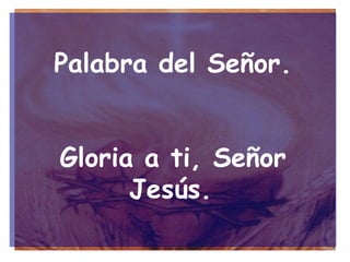 Palabra del Señor. Gloria a ti, Señor Jesús.   